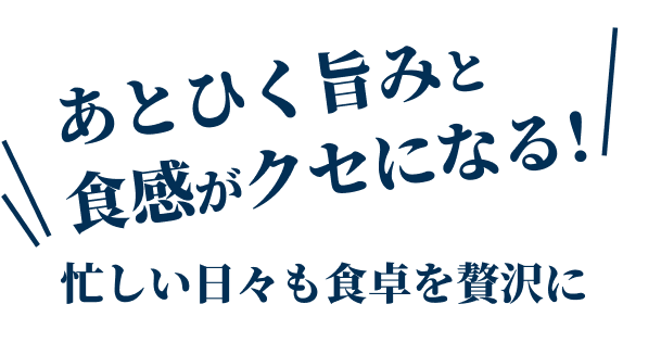 あとひく旨みと食感がクセになる! 忙しい日々も贅沢に