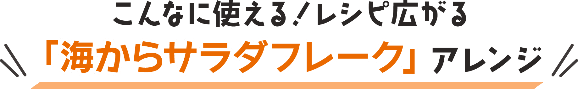 こんなに使える！レシピ広がる「海からサラダフレーク」アレンジ